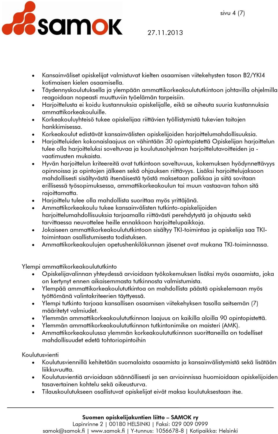 Harjoittelusta ei koidu kustannuksia opiskelijalle, eikä se aiheuta suuria kustannuksia ammattikorkeakouluille.