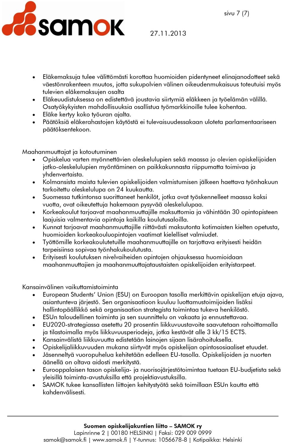 Eläke kertyy koko työuran ajalta. Päätöksiä eläkerahastojen käytöstä ei tulevaisuudessakaan uloteta parlamentaariseen päätöksentekoon.