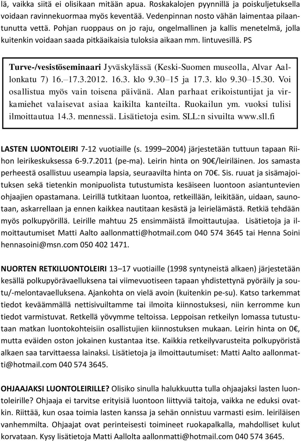 PS Turve-/vesistöseminaari Jyväskylässä (Keski-Suomen museolla, Alvar Aallonkatu 7) 16. 17.3.2012. 16.3. klo 9.30 15 ja 17.3. klo 9.30 15.30. Voi osallistua myös vain toisena päivänä.