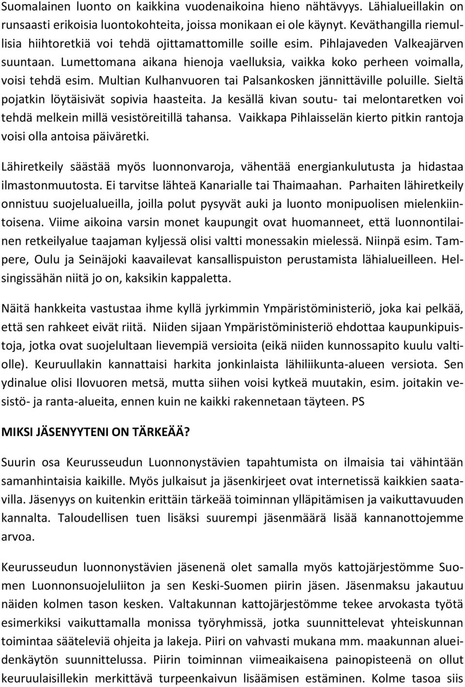 Lumettomana aikana hienoja vaelluksia, vaikka koko perheen voimalla, voisi tehdä esim. Multian Kulhanvuoren tai Palsankosken jännittäville poluille. Sieltä pojatkin löytäisivät sopivia haasteita.