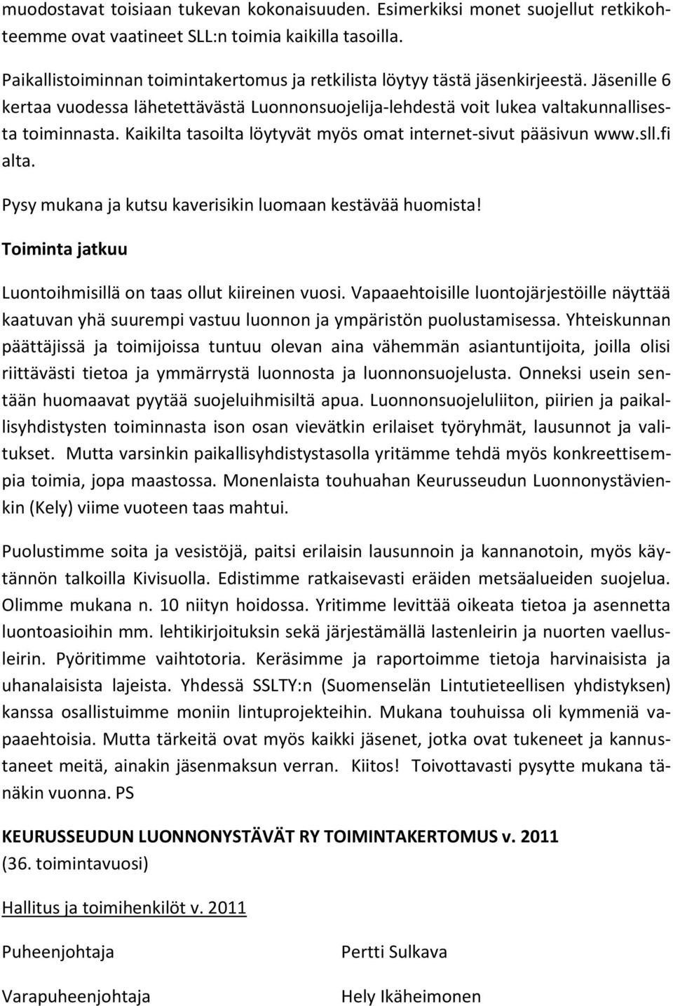 Kaikilta tasoilta löytyvät myös omat internet-sivut pääsivun www.sll.fi alta. Pysy mukana ja kutsu kaverisikin luomaan kestävää huomista! Toiminta jatkuu Luontoihmisillä on taas ollut kiireinen vuosi.