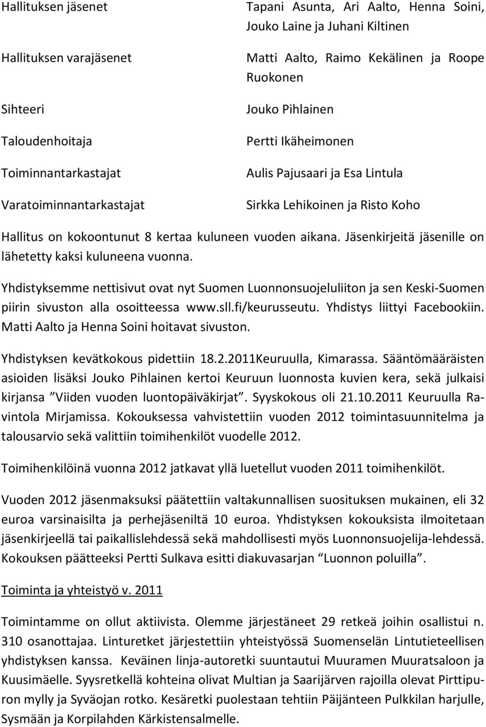 Jäsenkirjeitä jäsenille on lähetetty kaksi kuluneena vuonna. Yhdistyksemme nettisivut ovat nyt Suomen Luonnonsuojeluliiton ja sen Keski-Suomen piirin sivuston alla osoitteessa www.sll.fi/keurusseutu.