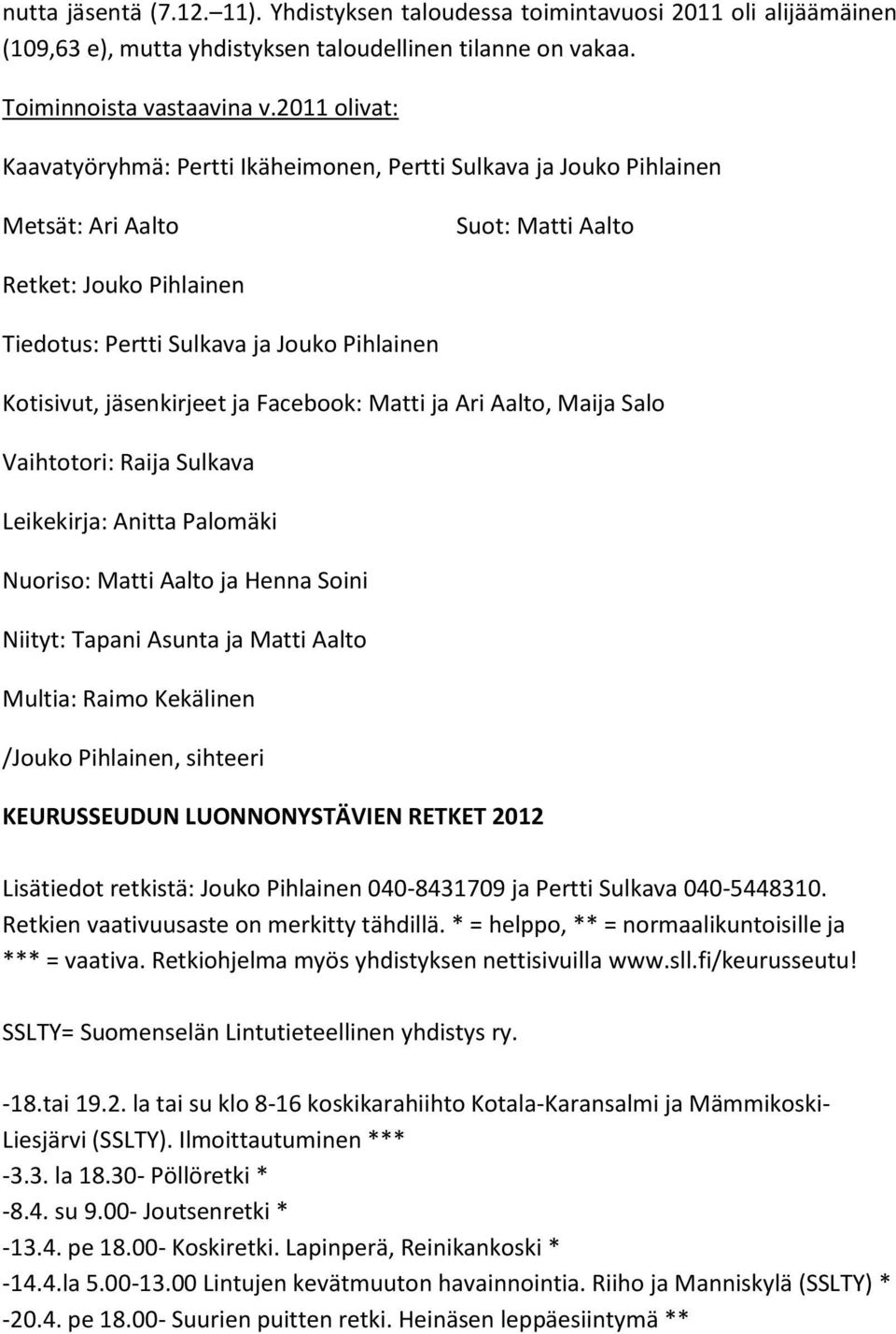 jäsenkirjeet ja Facebook: Matti ja Ari Aalto, Maija Salo Vaihtotori: Raija Sulkava Leikekirja: Anitta Palomäki Nuoriso: Matti Aalto ja Henna Soini Niityt: Tapani Asunta ja Matti Aalto Multia: Raimo