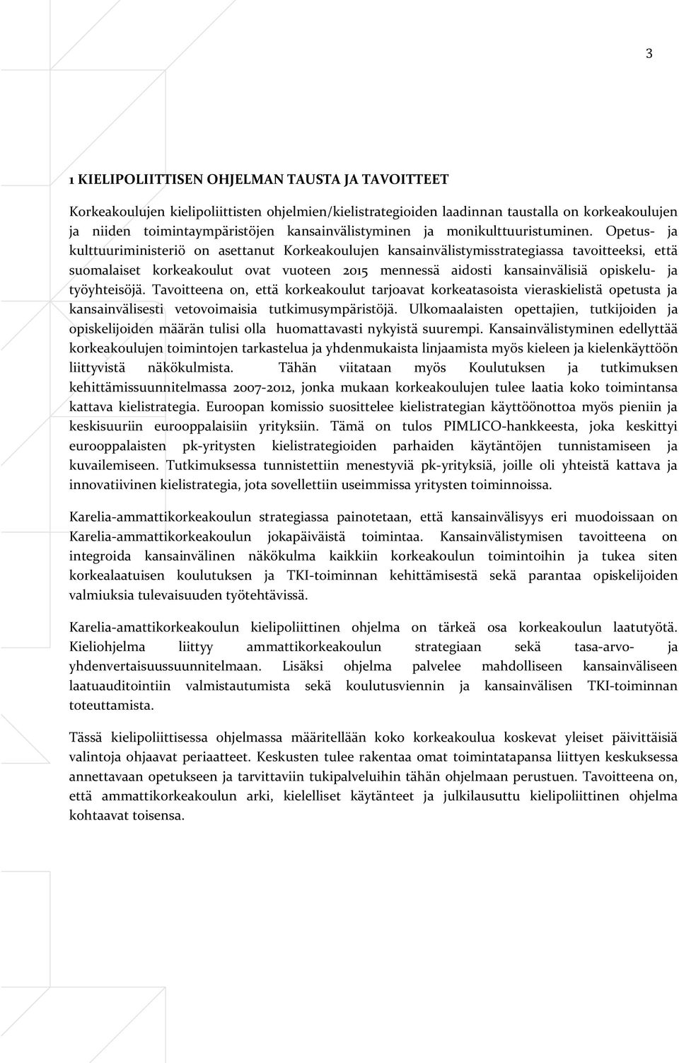Opetus- ja kulttuuriministeriö on asettanut Korkeakoulujen kansainvälistymisstrategiassa tavoitteeksi, että suomalaiset korkeakoulut ovat vuoteen 2015 mennessä aidosti kansainvälisiä opiskelu- ja