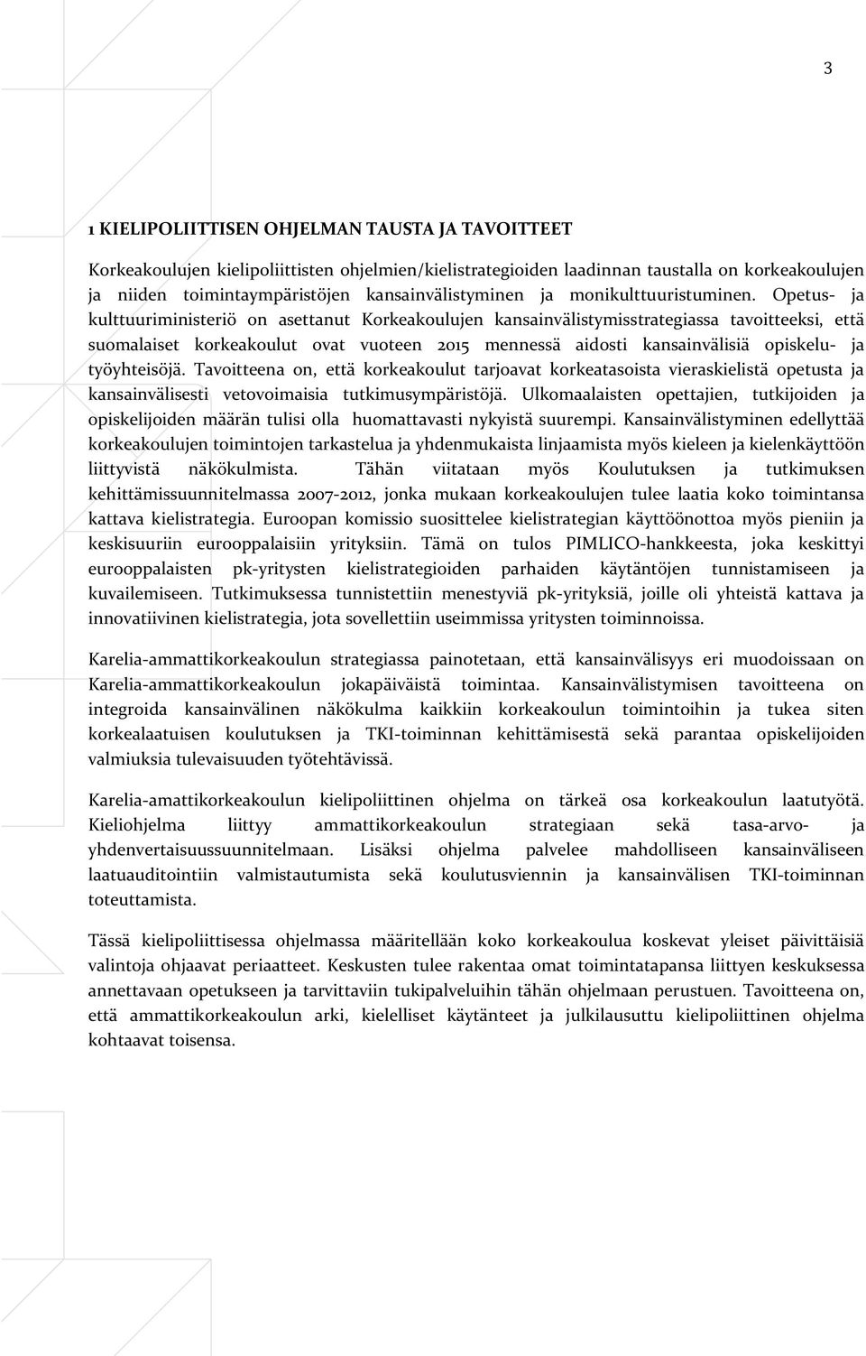 Opetus- ja kulttuuriministeriö on asettanut Korkeakoulujen kansainvälistymisstrategiassa tavoitteeksi, että suomalaiset korkeakoulut ovat vuoteen 2015 mennessä aidosti kansainvälisiä opiskelu- ja