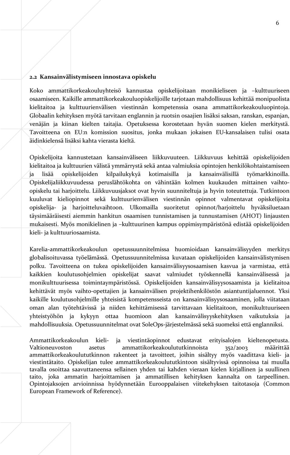 Globaalin kehityksen myötä tarvitaan englannin ja ruotsin osaajien lisäksi saksan, ranskan, espanjan, venäjän ja kiinan kielten taitajia. Opetuksessa korostetaan hyvän suomen kielen merkitystä.