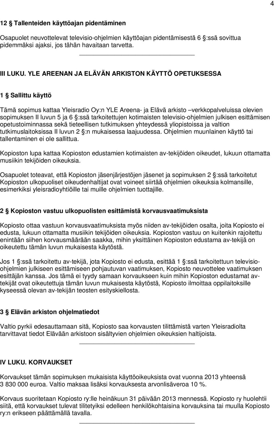 tarkoitettujen kotimaisten televisio-ohjelmien julkisen esittämisen opetustoiminnassa sekä tieteellisen tutkimuksen yhteydessä yliopistoissa ja valtion tutkimuslaitoksissa II luvun 2 :n mukaisessa