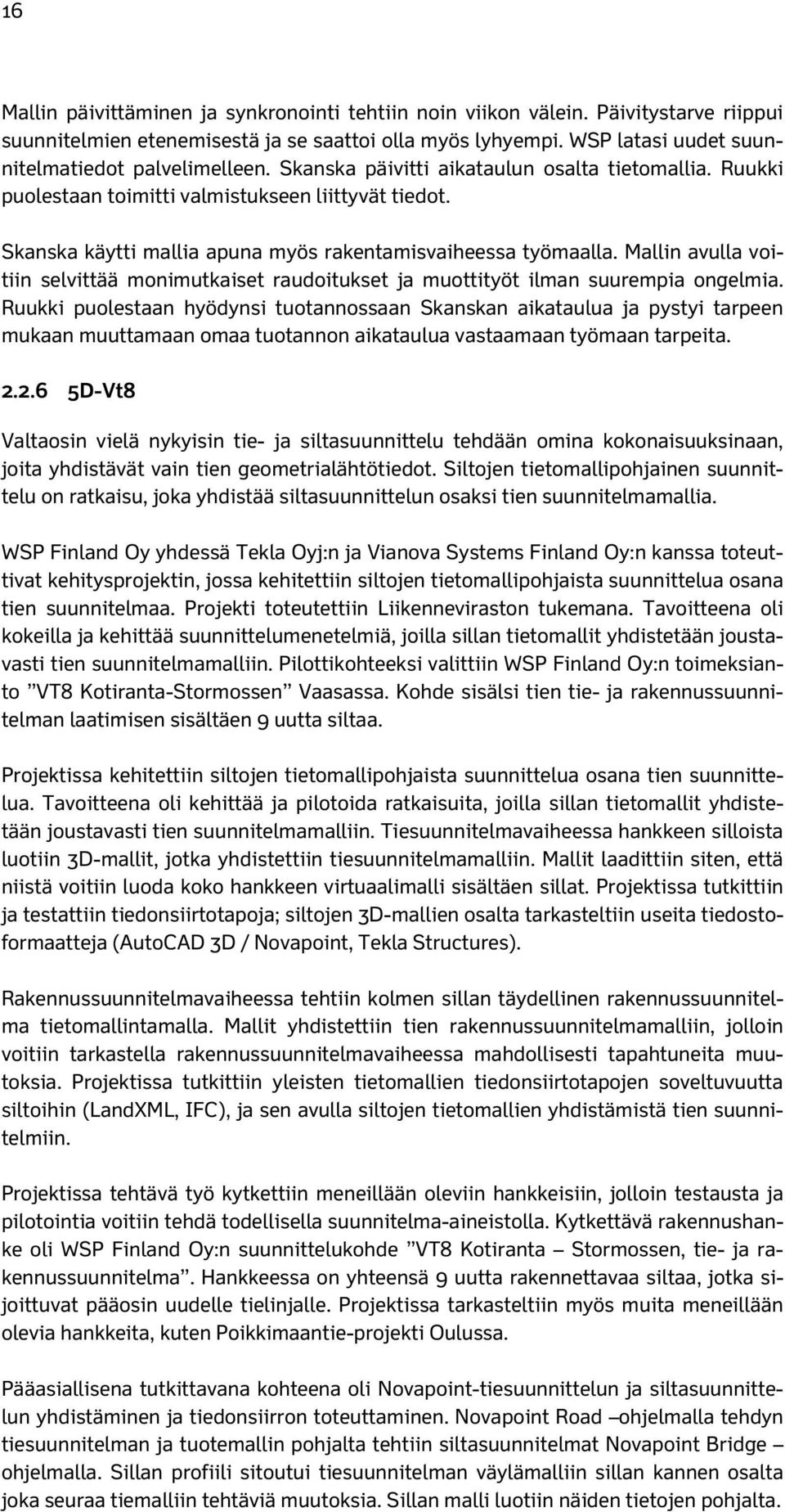 Skanska käytti mallia apuna myös rakentamisvaiheessa työmaalla. Mallin avulla voitiin selvittää monimutkaiset raudoitukset ja muottityöt ilman suurempia ongelmia.