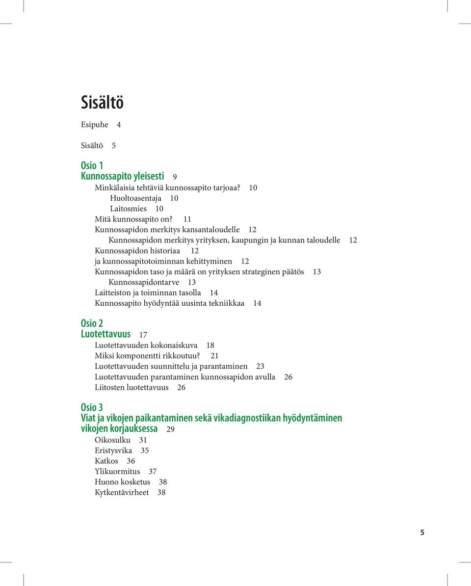 taso ja määrä on yrityksen strateginen päätös 13 Kunnossapidontarve 13 Laitteiston ja toiminnan tasolla 14 Kunnossapito hyödyntää uusinta tekniikkaa 14 Osio 2 Luotettavuus 17 Luotettavuuden