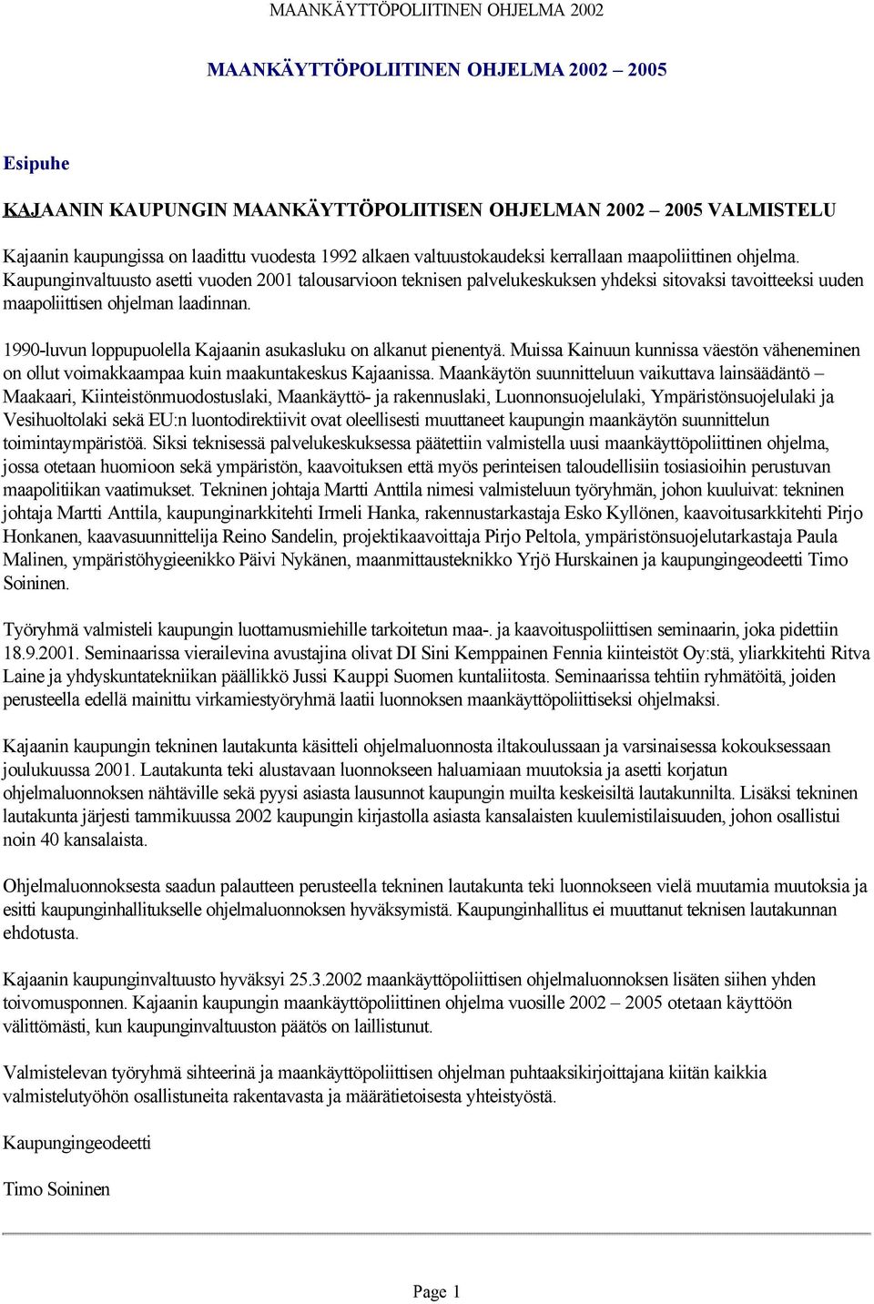 1990-luvun loppupuolella Kajaanin asukasluku on alkanut pienentyä. Muissa Kainuun kunnissa väestön väheneminen on ollut voimakkaampaa kuin maakuntakeskus Kajaanissa.