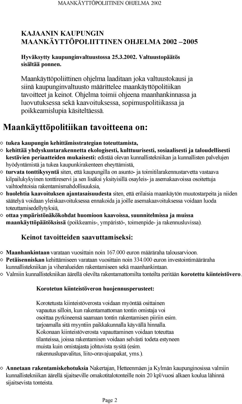 Ohjelma toimii ohjeena maanhankinnassa ja luovutuksessa sekä kaavoituksessa, sopimuspolitiikassa ja poikkeamislupia käsiteltäessä.