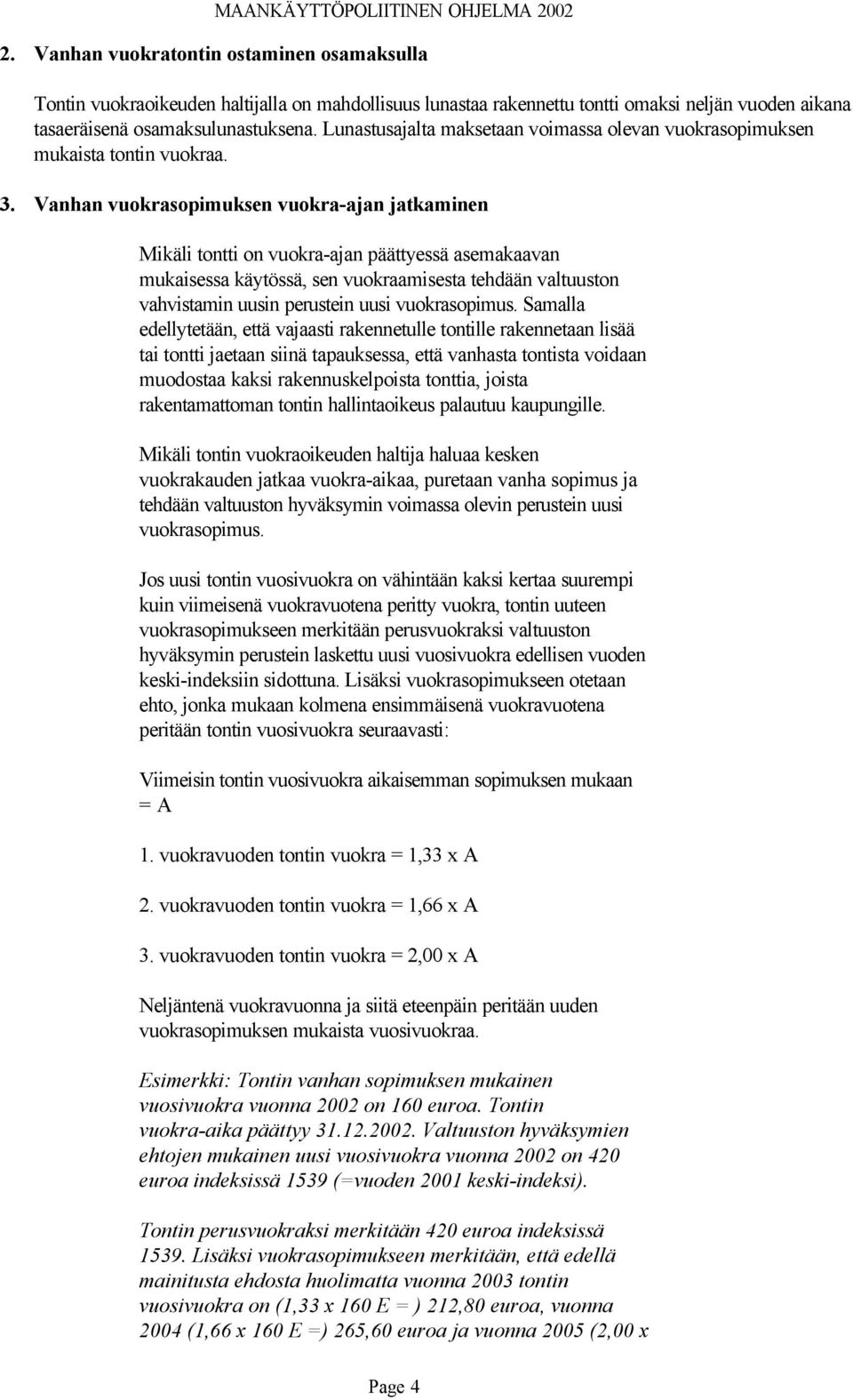 Vanhan vuokrasopimuksen vuokra-ajan jatkaminen Mikäli tontti on vuokra-ajan päättyessä asemakaavan mukaisessa käytössä, sen vuokraamisesta tehdään valtuuston vahvistamin uusin perustein uusi