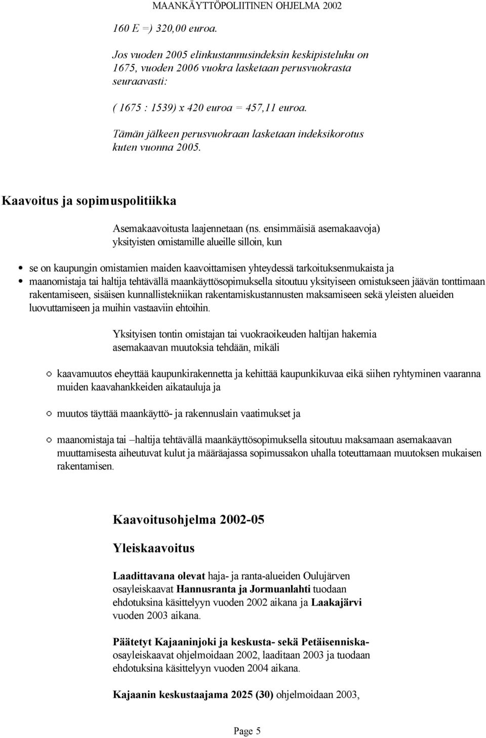 ensimmäisiä asemakaavoja) yksityisten omistamille alueille silloin, kun se on kaupungin omistamien maiden kaavoittamisen yhteydessä tarkoituksenmukaista ja maanomistaja tai haltija tehtävällä