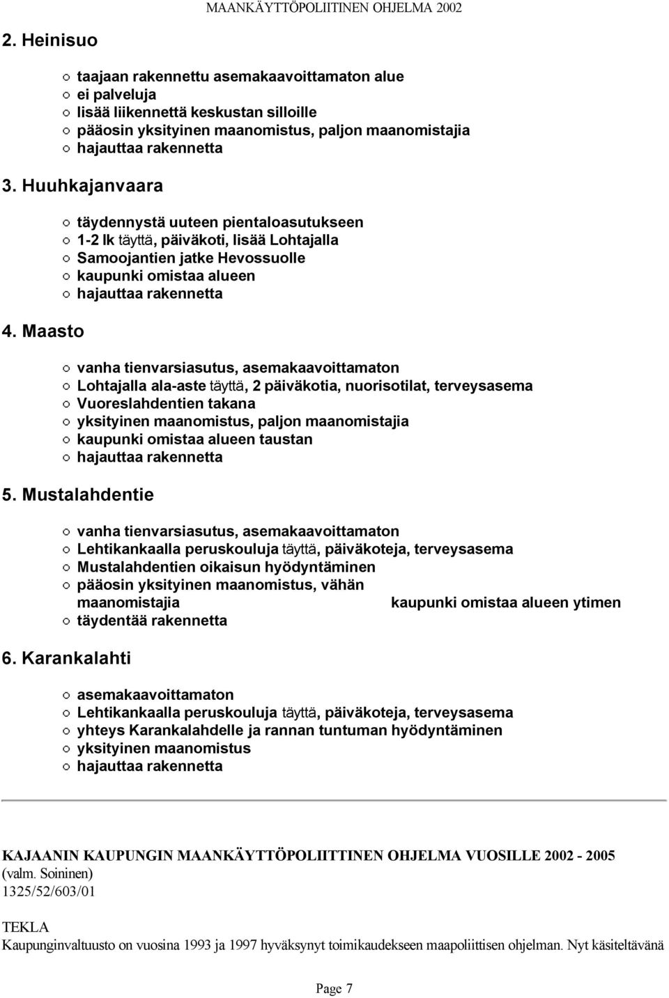 Maasto täydennystä uuteen pientaloasutukseen 1-2 lk täyttä, päiväkoti, lisää Lohtajalla Samoojantien jatke Hevossuolle kaupunki omistaa alueen hajauttaa rakennetta vanha tienvarsiasutus,