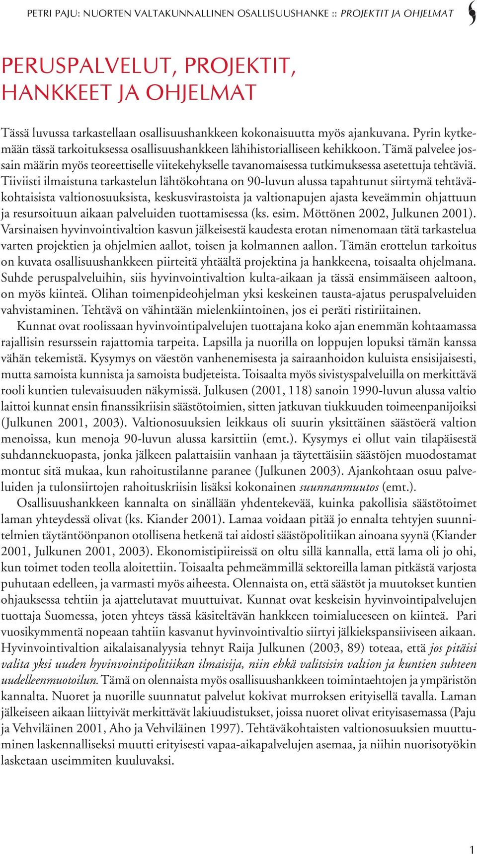 Tämä palvelee jossain määrin myös teoreettiselle viitekehykselle tavanomaisessa tutkimuksessa asetettuja tehtäviä.