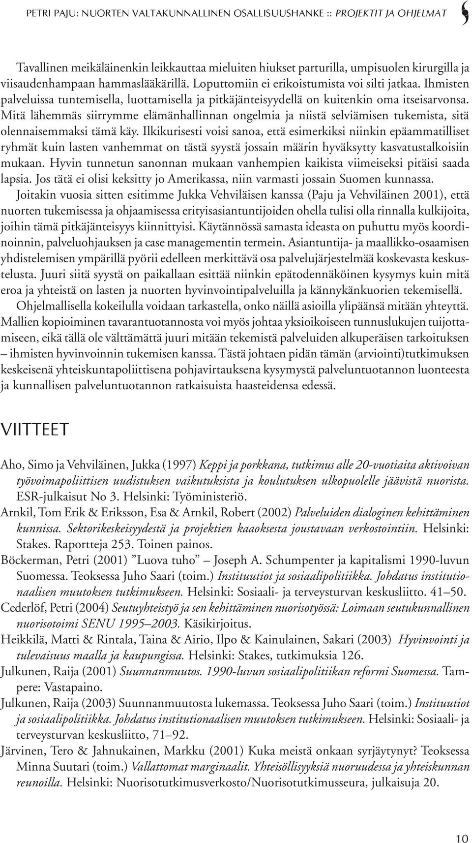 Mitä lähemmäs siirrymme elämänhallinnan ongelmia ja niistä selviämisen tukemista, sitä olennaisemmaksi tämä käy.