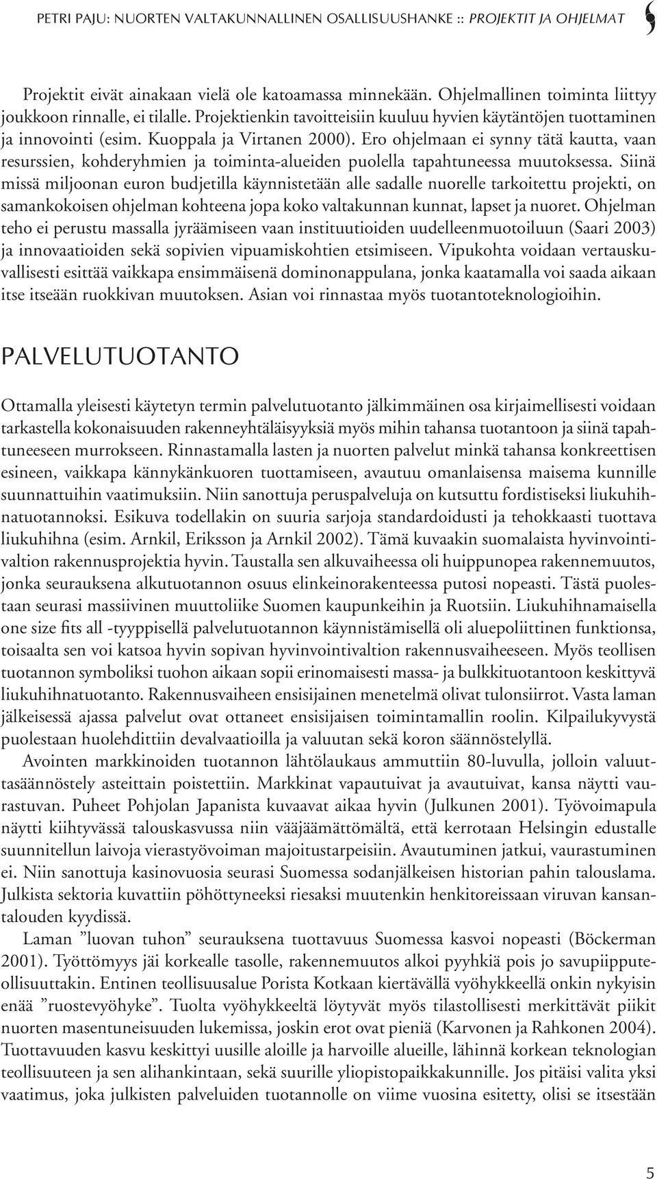 Ero ohjelmaan ei synny tätä kautta, vaan resurssien, kohderyhmien ja toiminta-alueiden puolella tapahtuneessa muutoksessa.