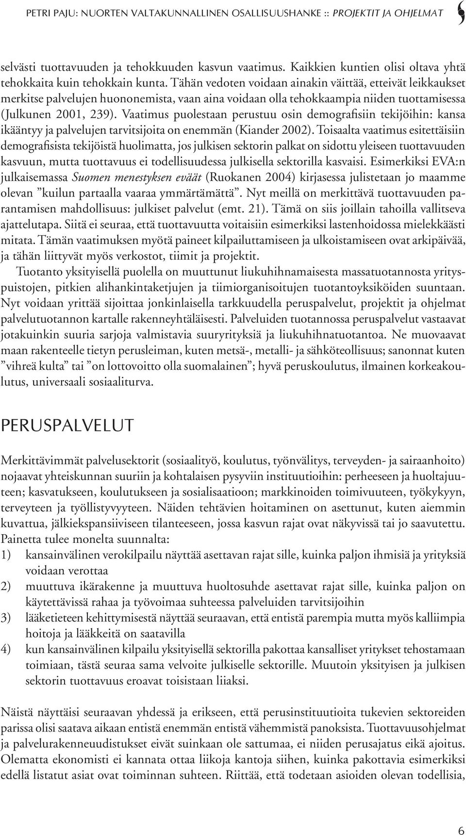 Vaatimus puolestaan perustuu osin demografisiin tekijöihin: kansa ikääntyy ja palvelujen tarvitsijoita on enemmän (Kiander 2002).