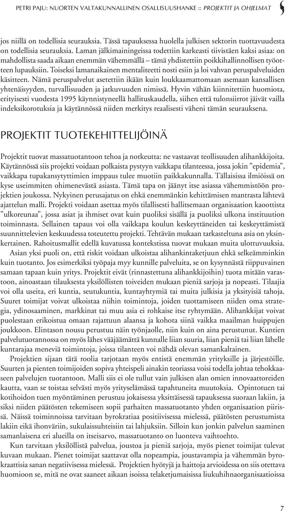 Toiseksi lamanaikainen mentaliteetti nosti esiin ja loi vahvan peruspalveluiden käsitteen.