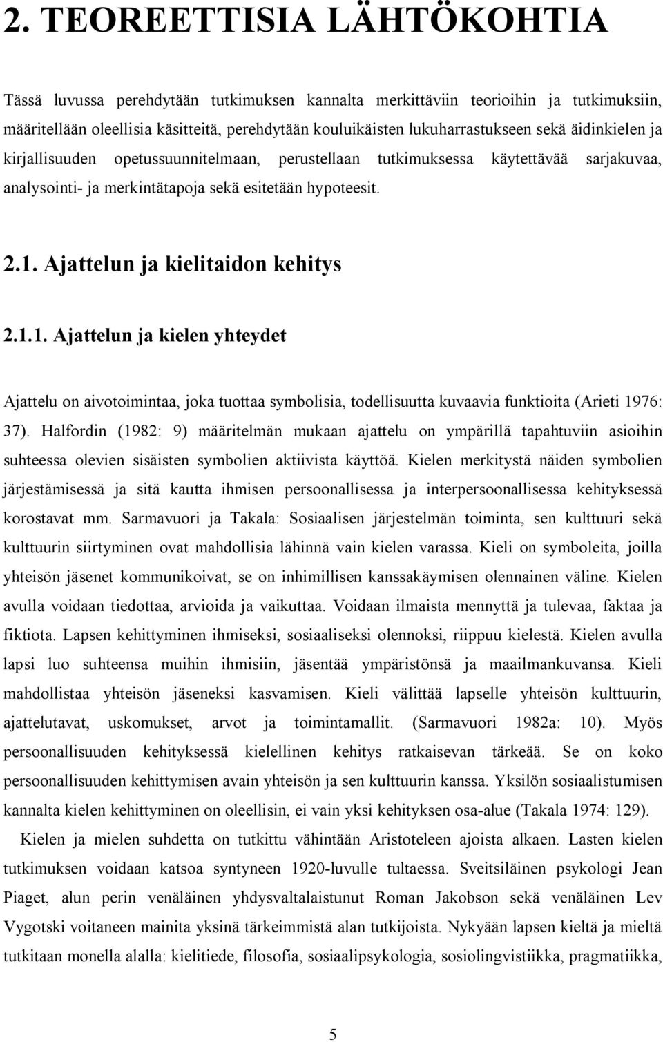 Ajattelun ja kielitaidon kehitys 2.1.1. Ajattelun ja kielen yhteydet Ajattelu on aivotoimintaa, joka tuottaa symbolisia, todellisuutta kuvaavia funktioita (Arieti 1976: 37).