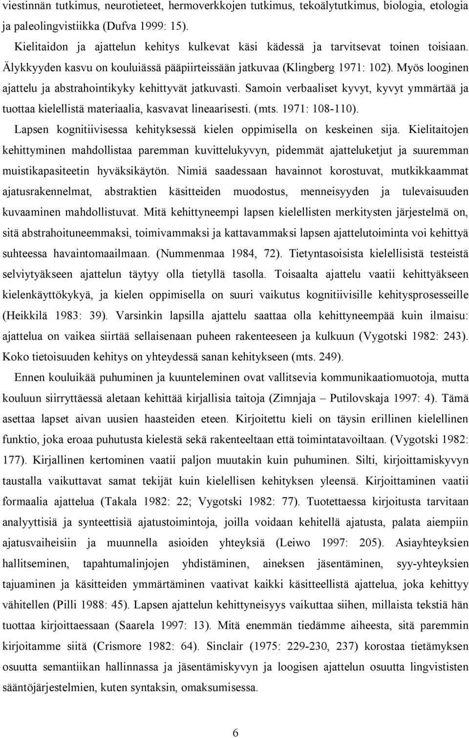 Myös looginen ajattelu ja abstrahointikyky kehittyvät jatkuvasti. Samoin verbaaliset kyvyt, kyvyt ymmärtää ja tuottaa kielellistä materiaalia, kasvavat lineaarisesti. (mts. 1971: 108-110).