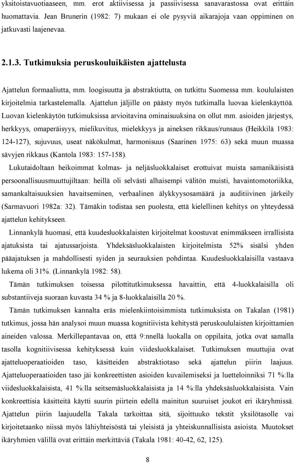 loogisuutta ja abstraktiutta, on tutkittu Suomessa mm. koululaisten kirjoitelmia tarkastelemalla. Ajattelun jäljille on päästy myös tutkimalla luovaa kielenkäyttöä.