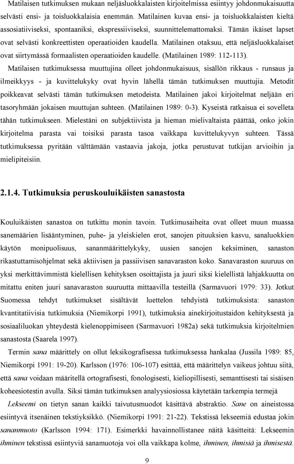 Matilainen otaksuu, että neljäsluokkalaiset ovat siirtymässä formaalisten operaatioiden kaudelle. (Matilainen 1989: 112-113).