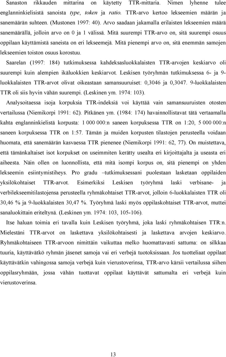 Mitä suurempi TTR-arvo on, sitä suurempi osuus oppilaan käyttämistä saneista on eri lekseemejä. Mitä pienempi arvo on, sitä enemmän samojen lekseemien toiston osuus korostuu.