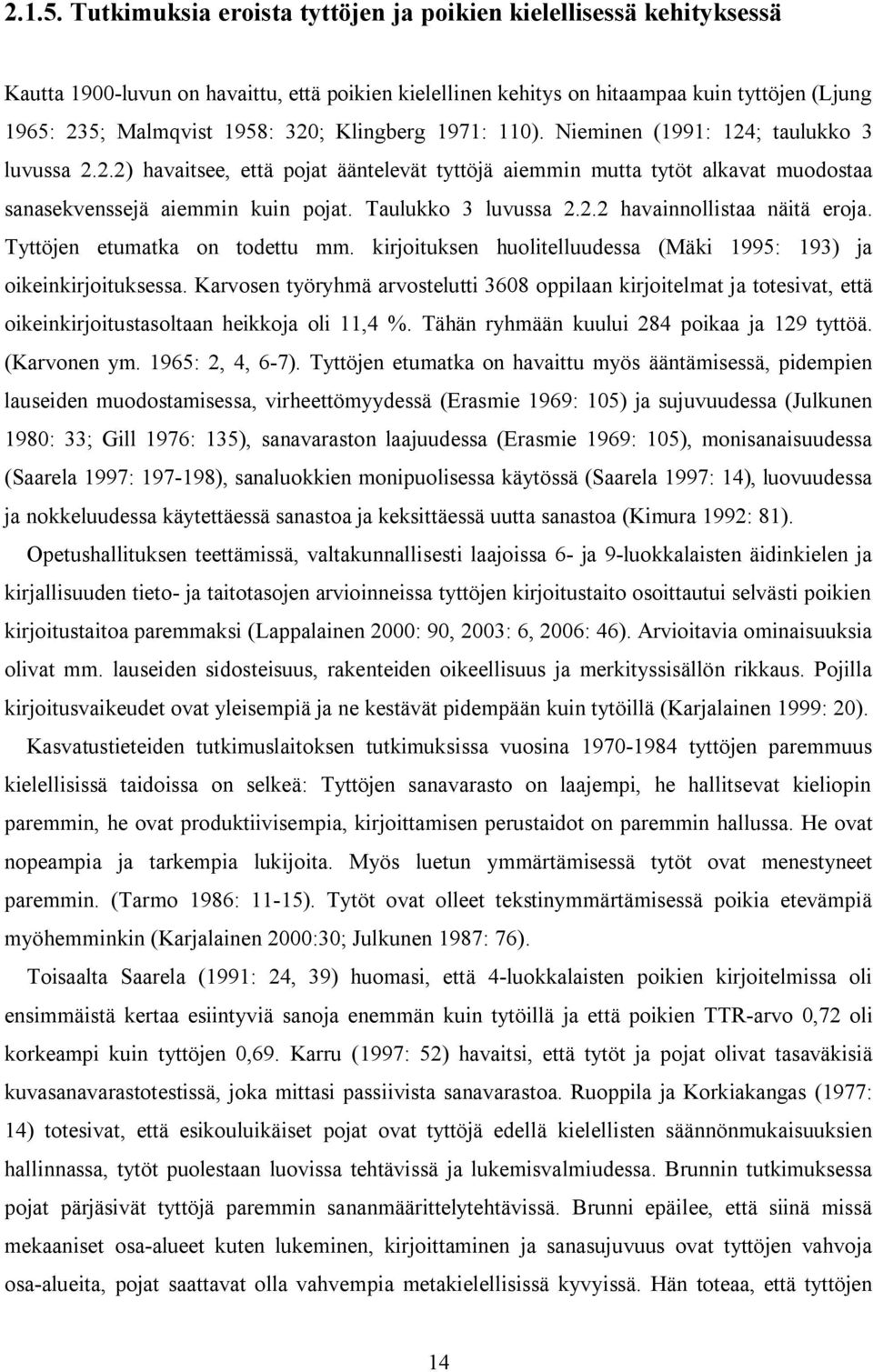 Klingberg 1971: 110). Nieminen (1991: 124; taulukko 3 luvussa 2.2.2) havaitsee, että pojat ääntelevät tyttöjä aiemmin mutta tytöt alkavat muodostaa sanasekvenssejä aiemmin kuin pojat.