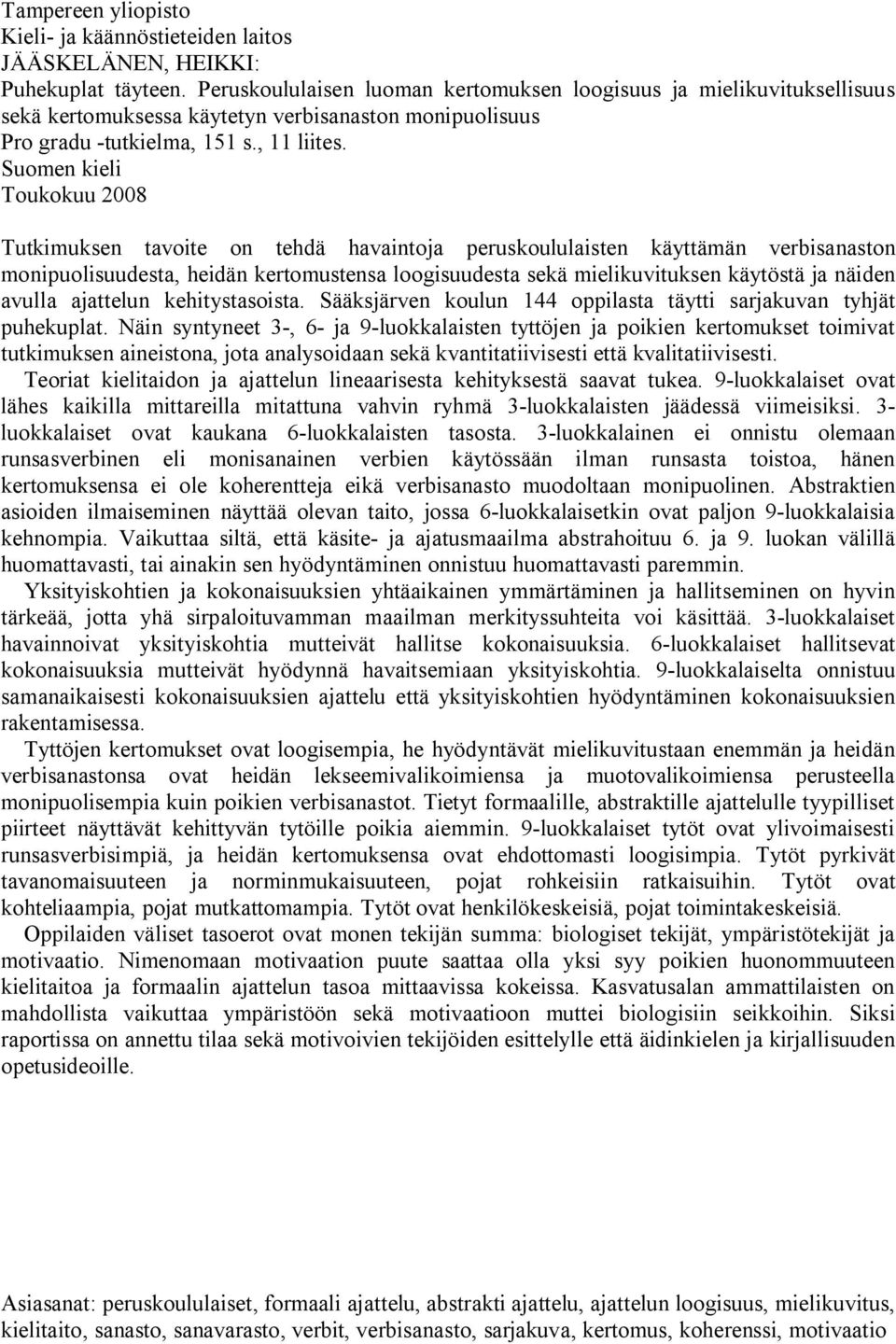 Suomen kieli Toukokuu 2008 Tutkimuksen tavoite on tehdä havaintoja peruskoululaisten käyttämän verbisanaston monipuolisuudesta, heidän kertomustensa loogisuudesta sekä mielikuvituksen käytöstä ja