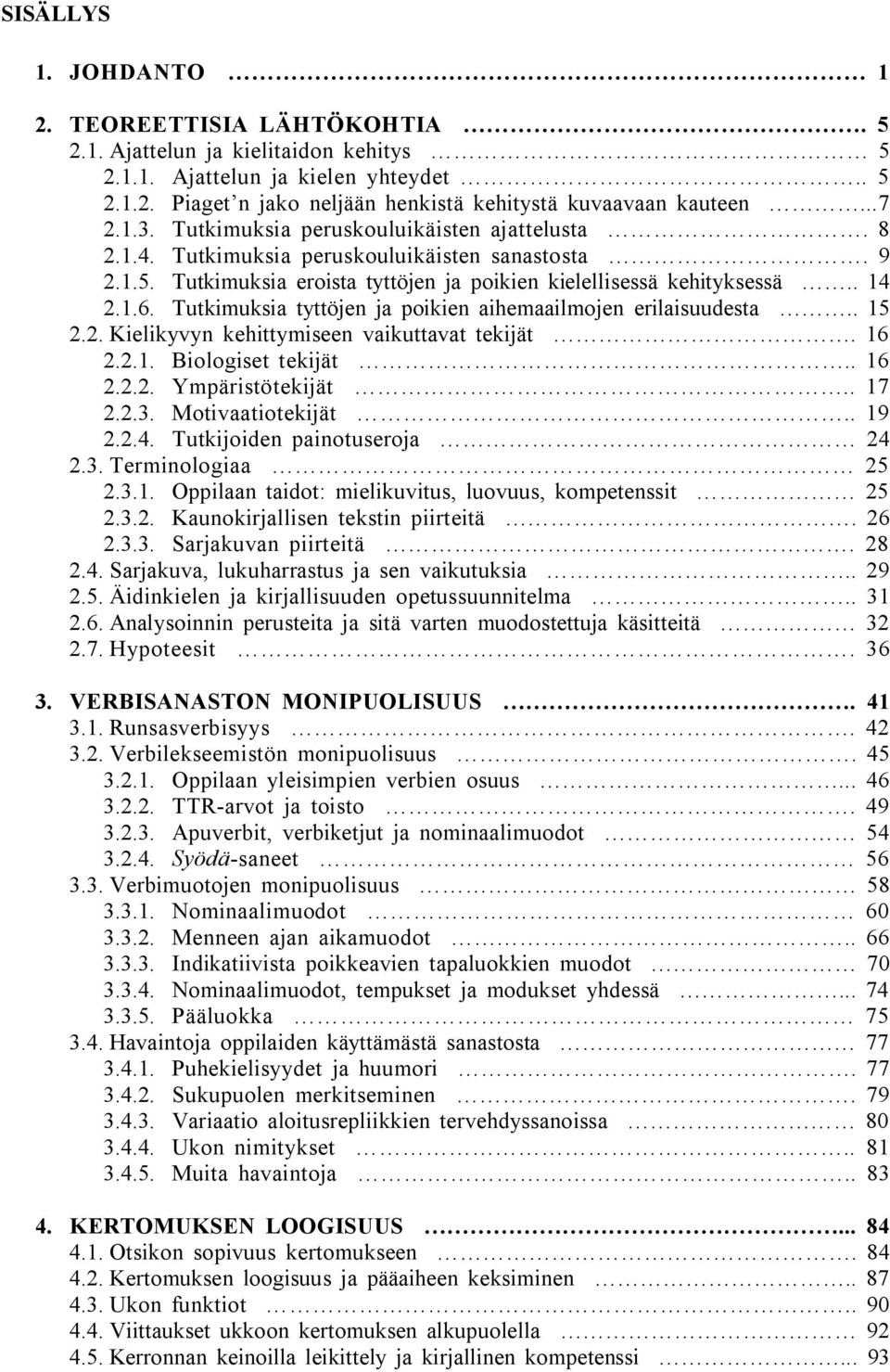 Tutkimuksia tyttöjen ja poikien aihemaailmojen erilaisuudesta.. 15 2.2. Kielikyvyn kehittymiseen vaikuttavat tekijät. 16 2.2.1. Biologiset tekijät.. 16 2.2.2. Ympäristötekijät.. 17 2.2.3.