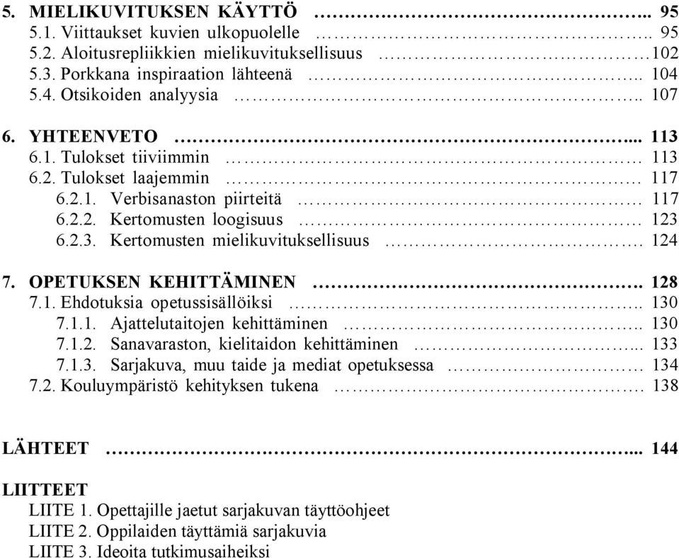 OPETUKSEN KEHITTÄMINEN. 128 7.1. Ehdotuksia opetussisällöiksi.. 130 7.1.1. Ajattelutaitojen kehittäminen.. 130 7.1.2. Sanavaraston, kielitaidon kehittäminen... 133 7.1.3. Sarjakuva, muu taide ja mediat opetuksessa 134 7.