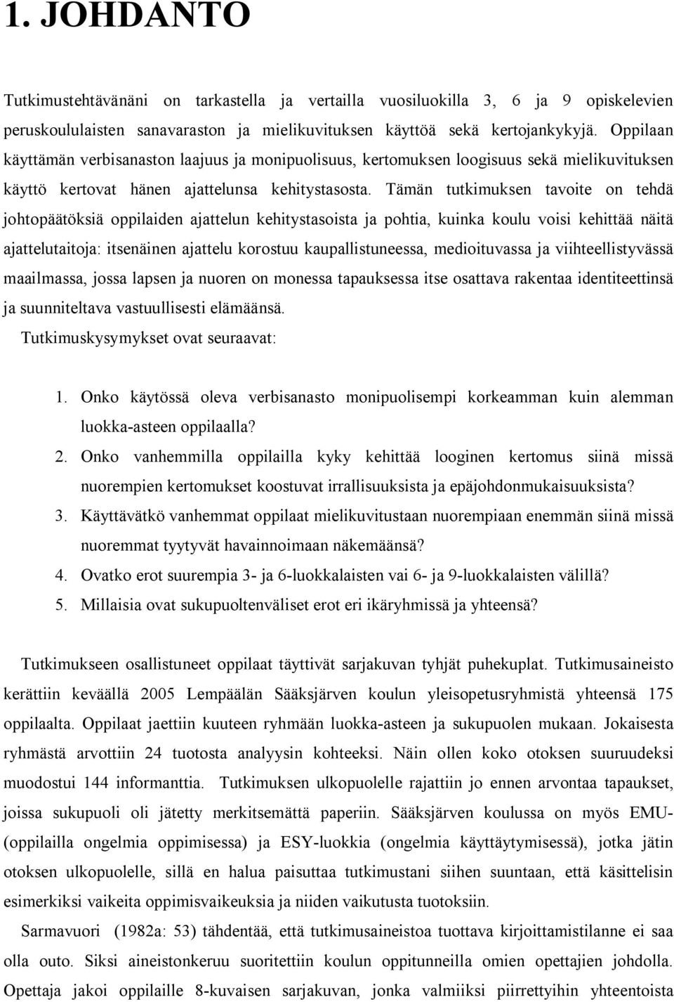 Tämän tutkimuksen tavoite on tehdä johtopäätöksiä oppilaiden ajattelun kehitystasoista ja pohtia, kuinka koulu voisi kehittää näitä ajattelutaitoja: itsenäinen ajattelu korostuu kaupallistuneessa,