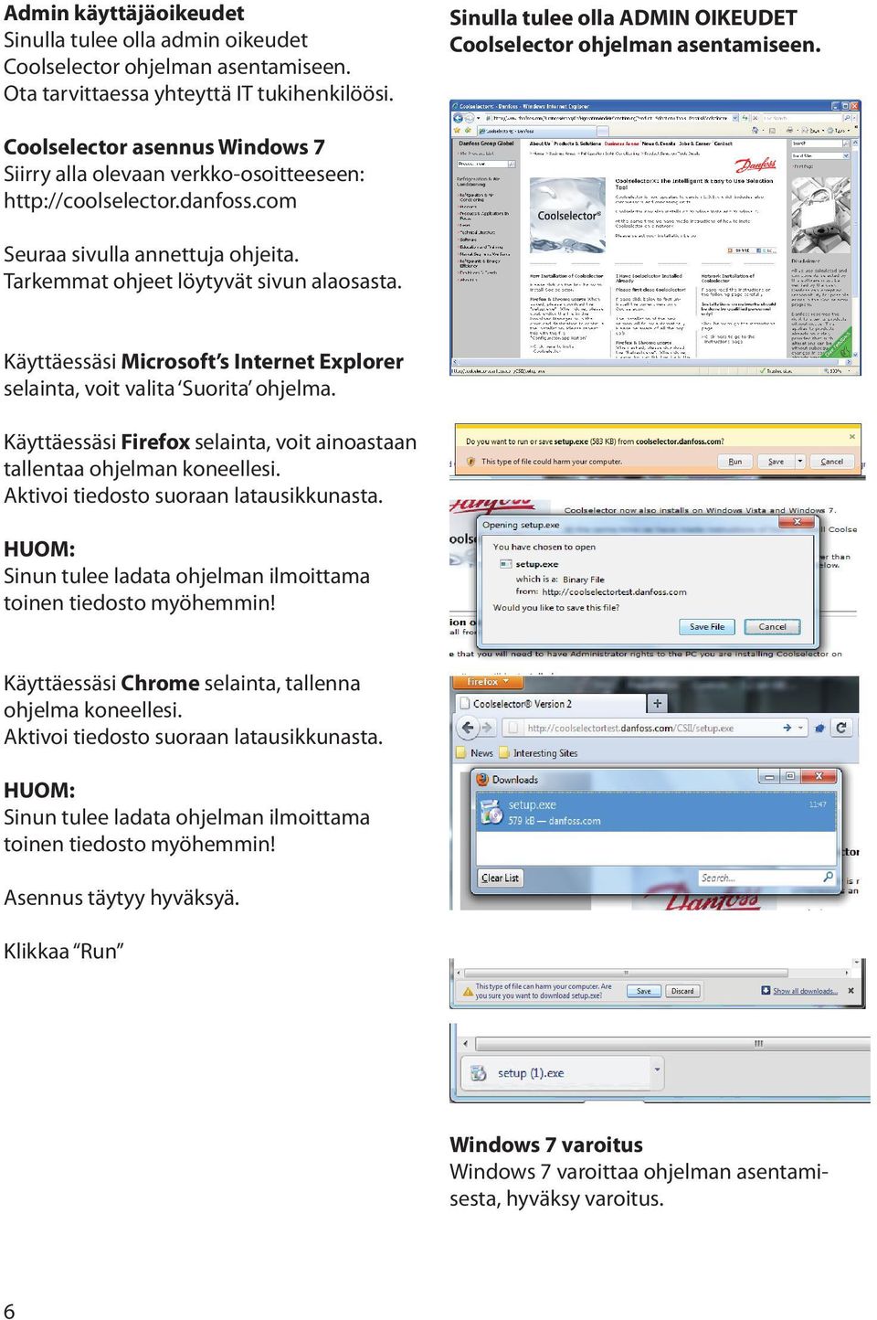com Seuraa sivulla annettuja ohjeita. Tarkemmat ohjeet löytyvät sivun alaosasta. Käyttäessäsi Microsoft s Internet Explorer selainta, voit valita Suorita ohjelma.