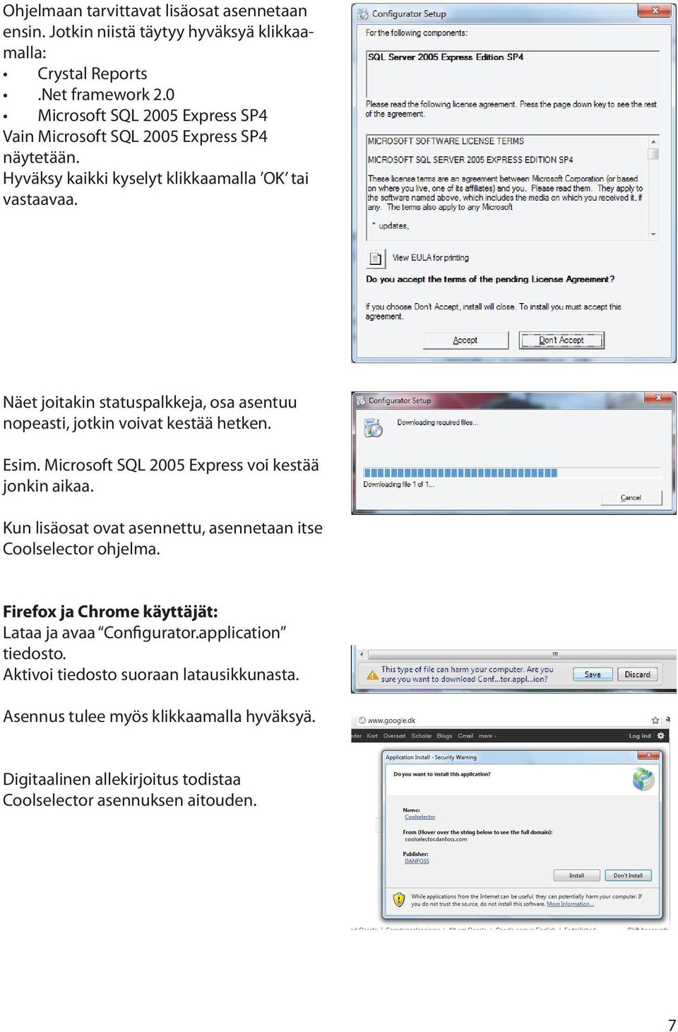 Näet joitakin statuspalkkeja, osa asentuu nopeasti, jotkin voivat kestää hetken. Esim. Microsoft SQL 2005 Express voi kestää jonkin aikaa.