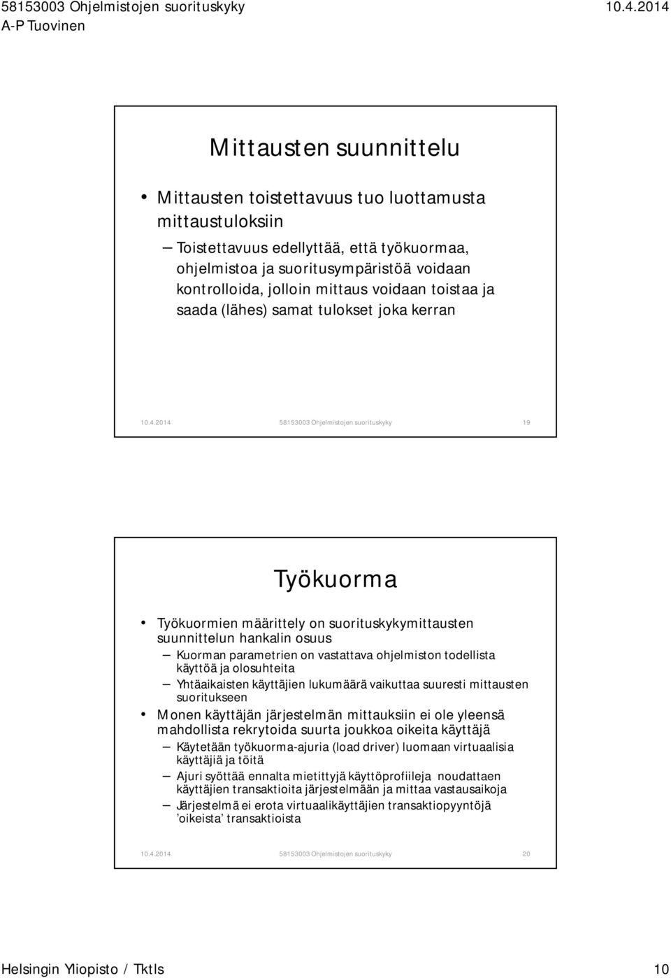 parametrien on vastattava ohjelmiston todellista käyttöä ja olosuhteita Yhtäaikaisten käyttäjien lukumäärä vaikuttaa suuresti mittausten suoritukseen Monen käyttäjän järjestelmän mittauksiin ei ole