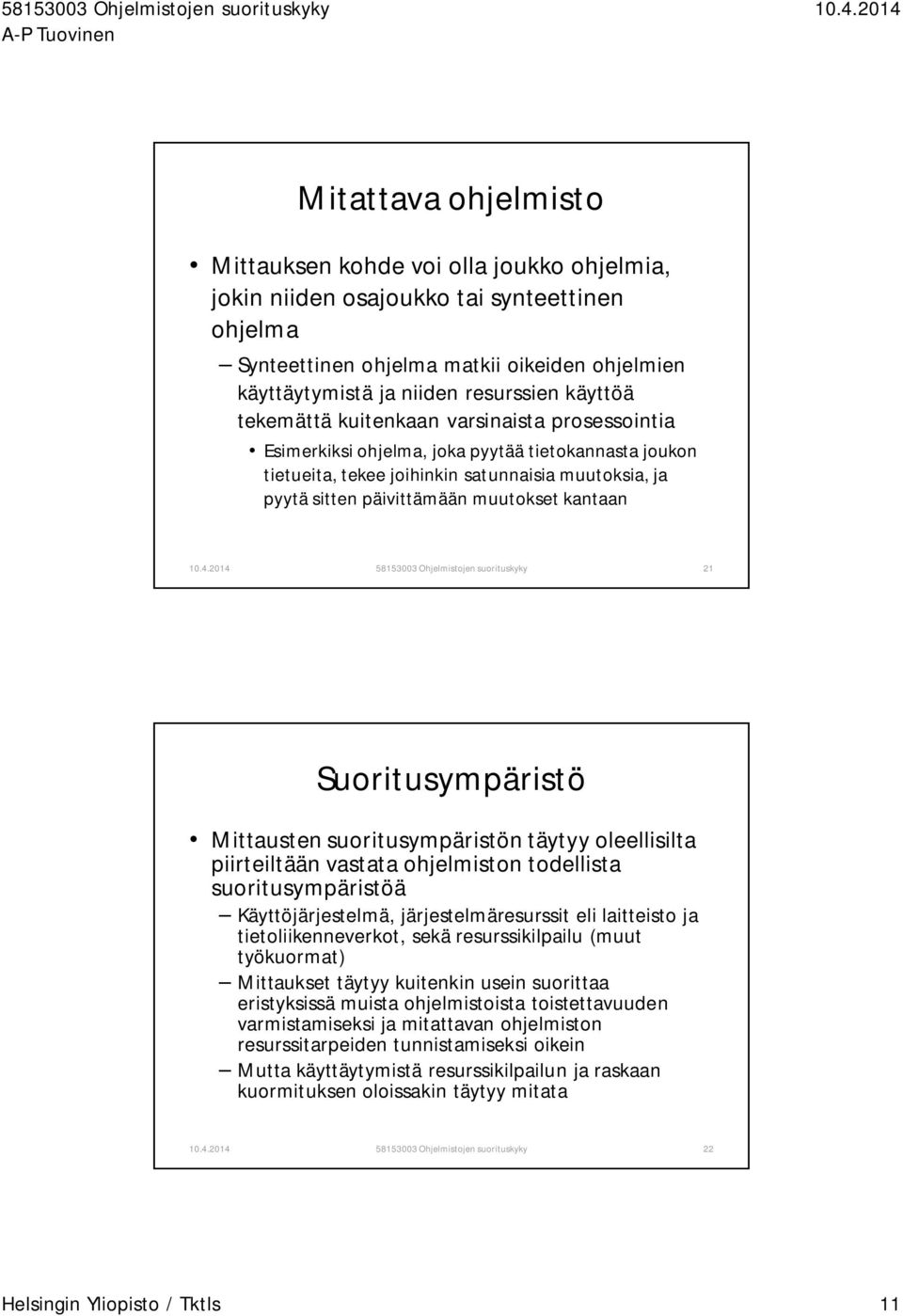 kantaan 58153003 Ohjelmistojen suorituskyky 21 Suoritusympäristö Mittausten suoritusympäristön täytyy oleellisilta piirteiltään vastata ohjelmiston todellista suoritusympäristöä Käyttöjärjestelmä,