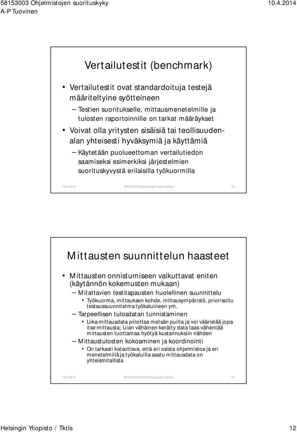 58153003 Ohjelmistojen suorituskyky 23 Mittausten suunnittelun haasteet Mittausten onnistumiseen vaikuttavat eniten (käytännön kokemusten mukaan) Mitattavien testitapausten huolellinen suunnittelu