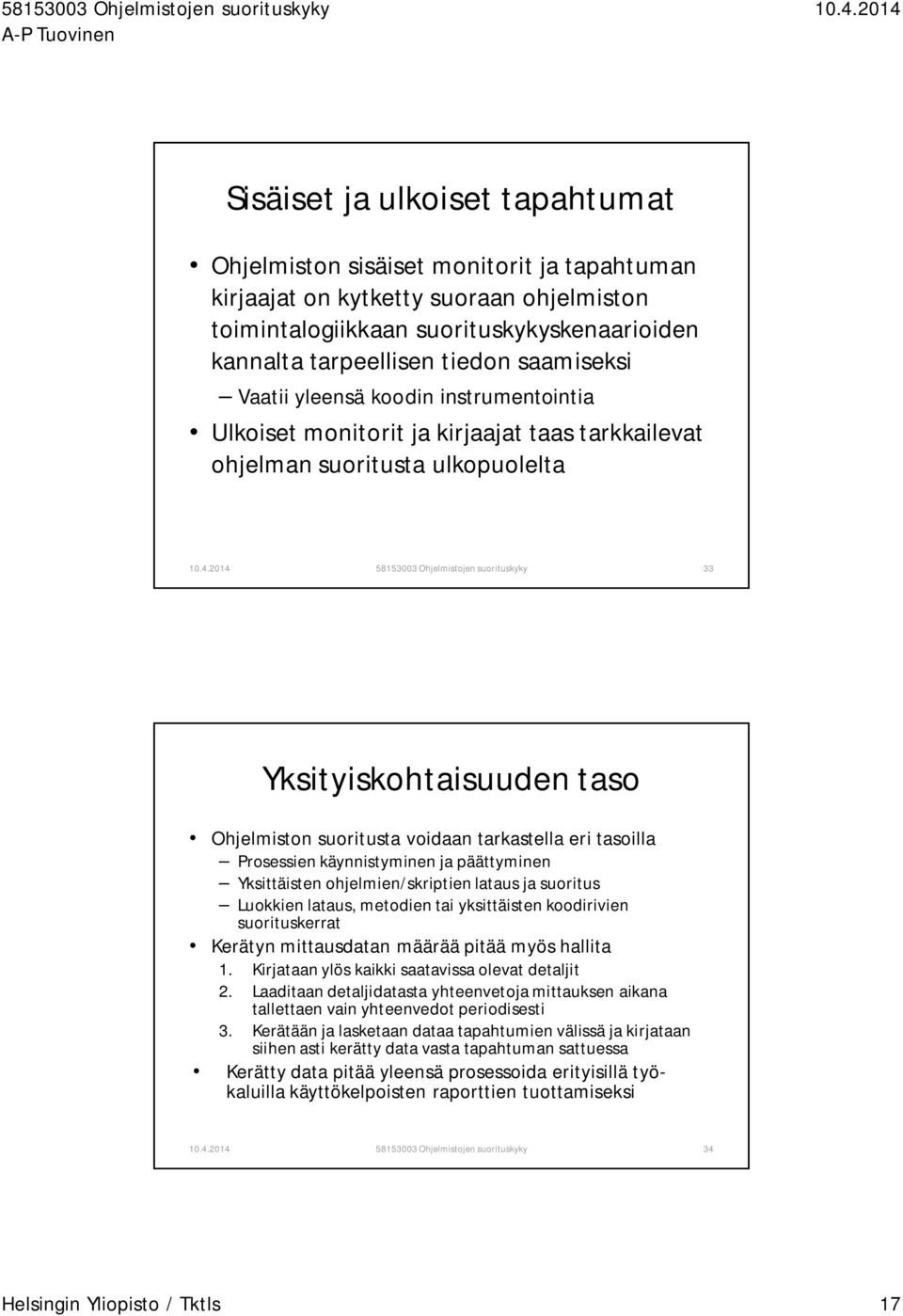 Ohjelmiston suoritusta voidaan tarkastella eri tasoilla Prosessien käynnistyminen ja päättyminen Yksittäisten ohjelmien/skriptien lataus ja suoritus Luokkien lataus, metodien tai yksittäisten