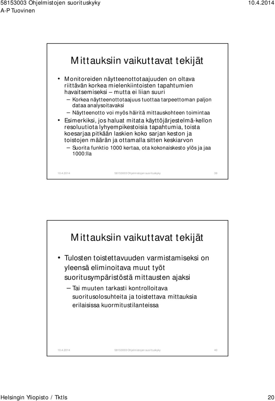 toista koesarjaa pitkään laskien koko sarjan keston ja toistojen määrän ja ottamalla sitten keskiarvon Suorita funktio 1000 kertaa, ota kokonaiskesto ylös ja jaa 1000:lla 58153003 Ohjelmistojen