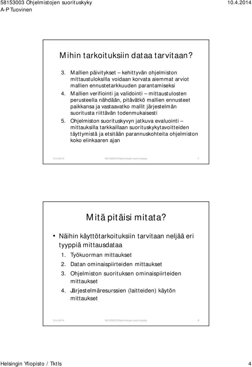 Ohjelmiston suorituskyvyn jatkuva evaluointi mittauksilla tarkkaillaan suorituskykytavoitteiden täyttymistä ja etsitään parannuskohteita ohjelmiston koko elinkaaren ajan 58153003 Ohjelmistojen