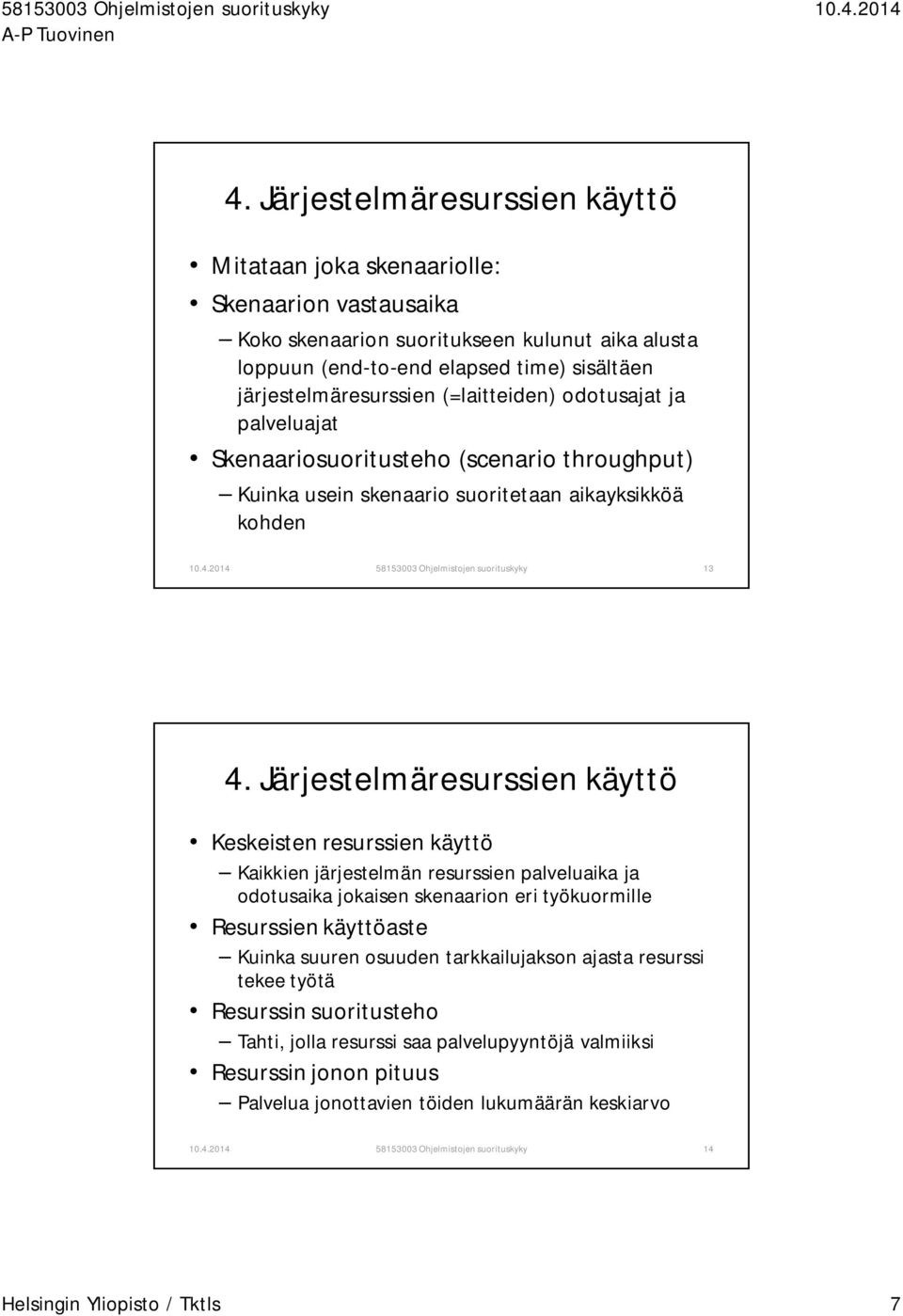 Järjestelmäresurssien käyttö Keskeisten resurssien käyttö Kaikkien järjestelmän resurssien palveluaika ja odotusaika jokaisen skenaarion eri työkuormille Resurssien käyttöaste Kuinka suuren osuuden