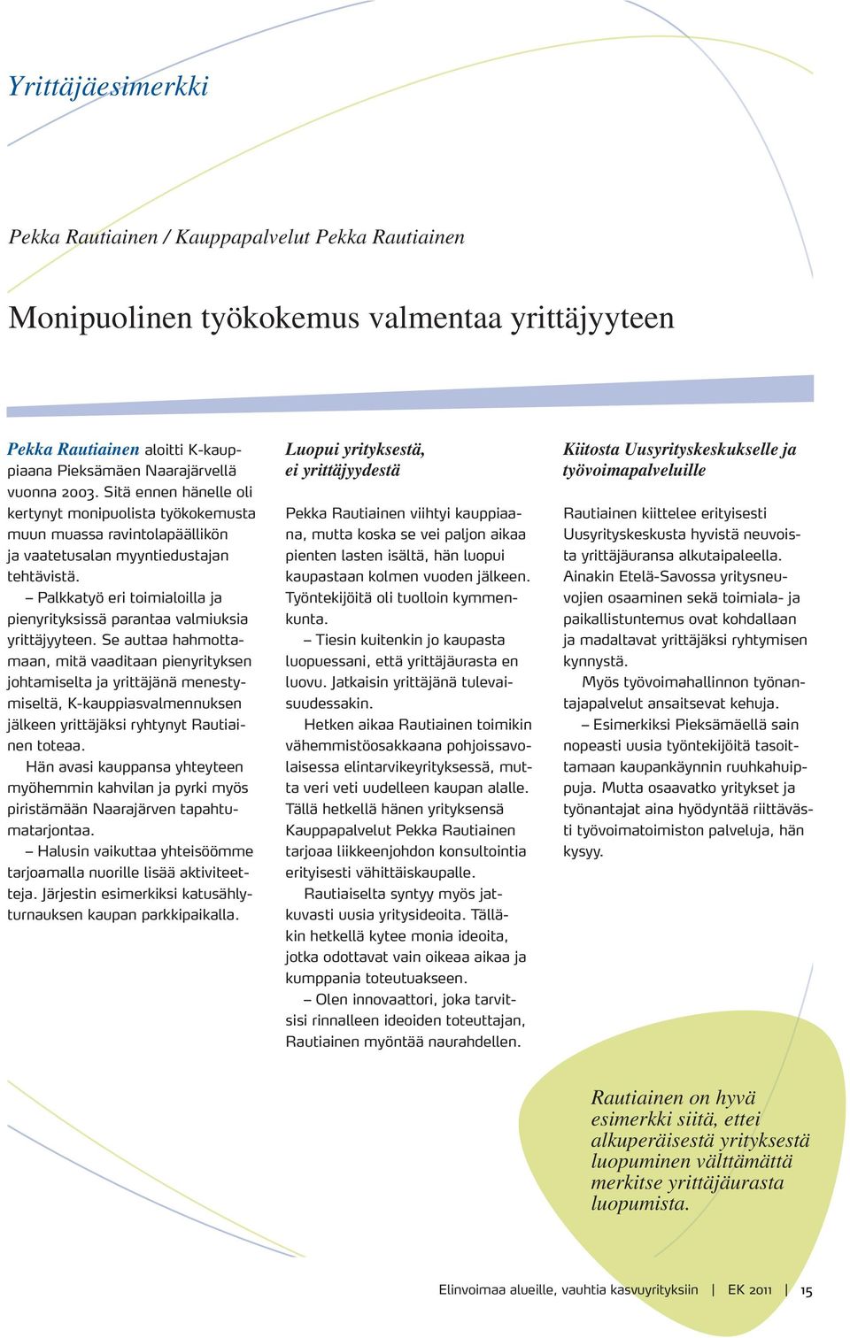 Palkkatyö eri toimialoilla ja pienyrityksissä parantaa valmiuksia yrittäjyyteen.