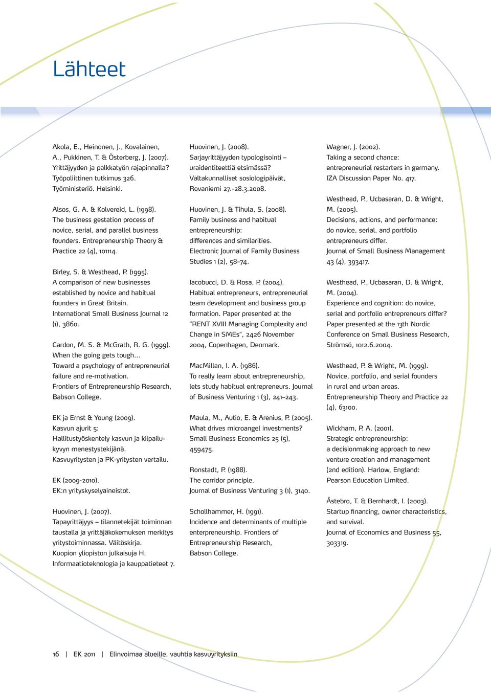 A comparison of new businesses established by novice and habitual founders in Great Britain. International Small Business Journal 12 (1), 3860. Cardon, M. S. & McGrath, R. G. (1999).