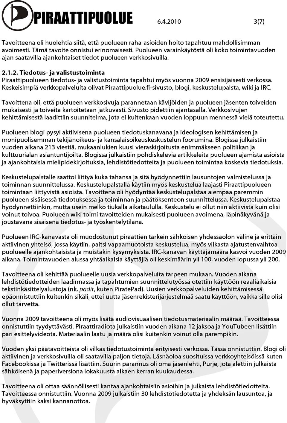 1.2. Tiedotus- ja valistustoiminta Piraattipuolueen tiedotus- ja valistustoiminta tapahtui myös vuonna 2009 ensisijaisesti verkossa. Keskeisimpiä verkkopalveluita olivat Piraattipuolue.