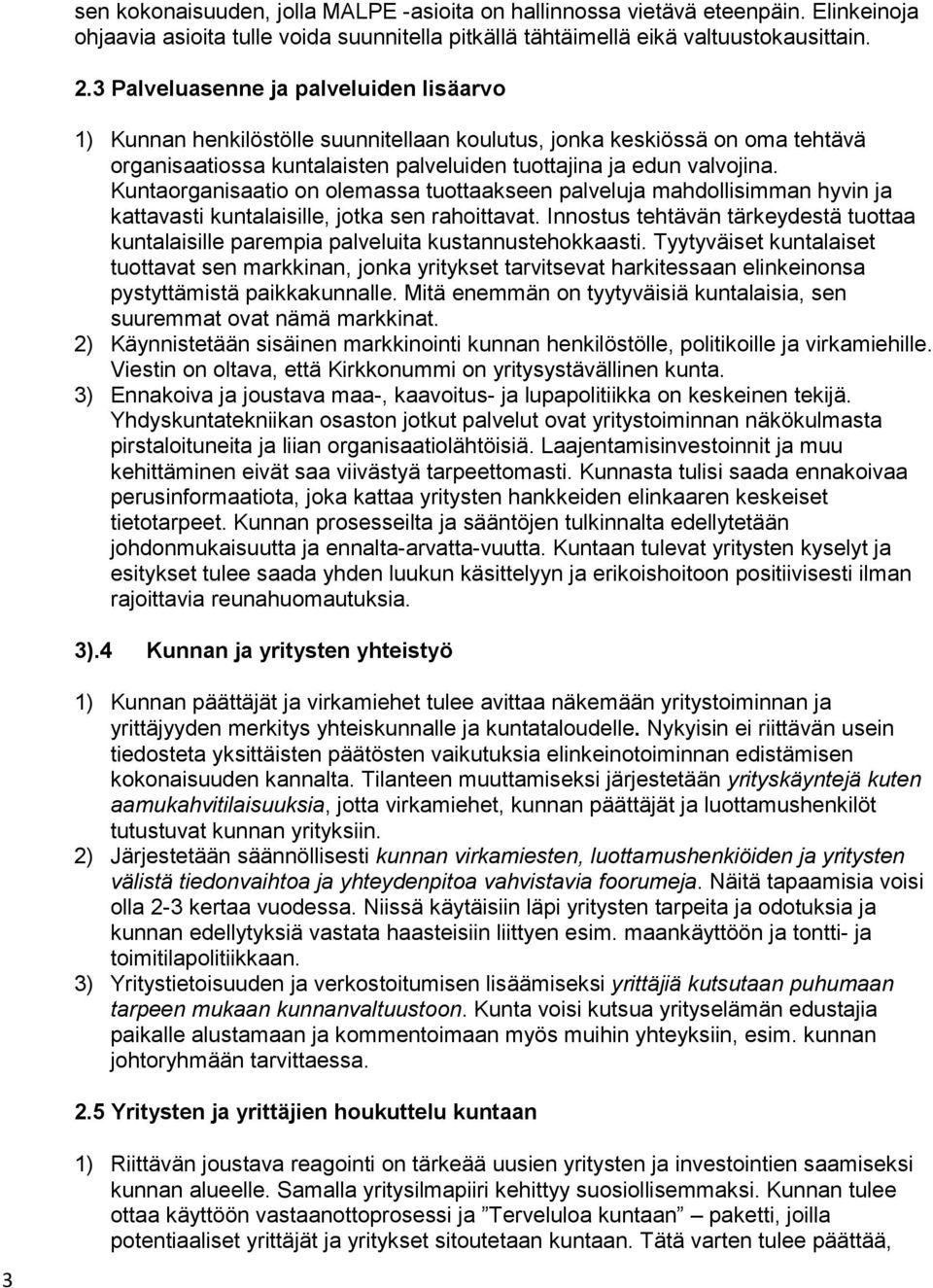 Kuntaorganisaatio on olemassa tuottaakseen palveluja mahdollisimman hyvin ja kattavasti kuntalaisille, jotka sen rahoittavat.