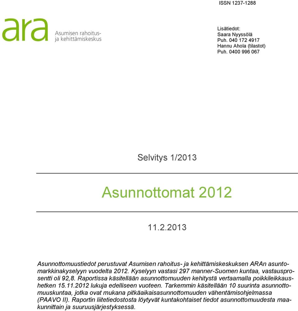 2012 lukuja edelliseen vuoteen. Tarkemmin käsitellään 10 suurinta asunnottomuuskuntaa, jotka ovat mukana pitkäaikaisasunnottomuuden vähentämisohjelmassa (PAAVO II).