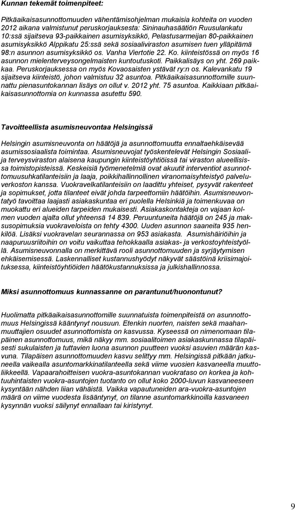 kiinteistössä on myös 16 asunnon mielenterveysongelmaisten kuntoutuskoti. Paikkalisäys on yht. 269 paikkaa. Peruskorjauksessa on myös Kovaosaisten ystävät ry:n os.