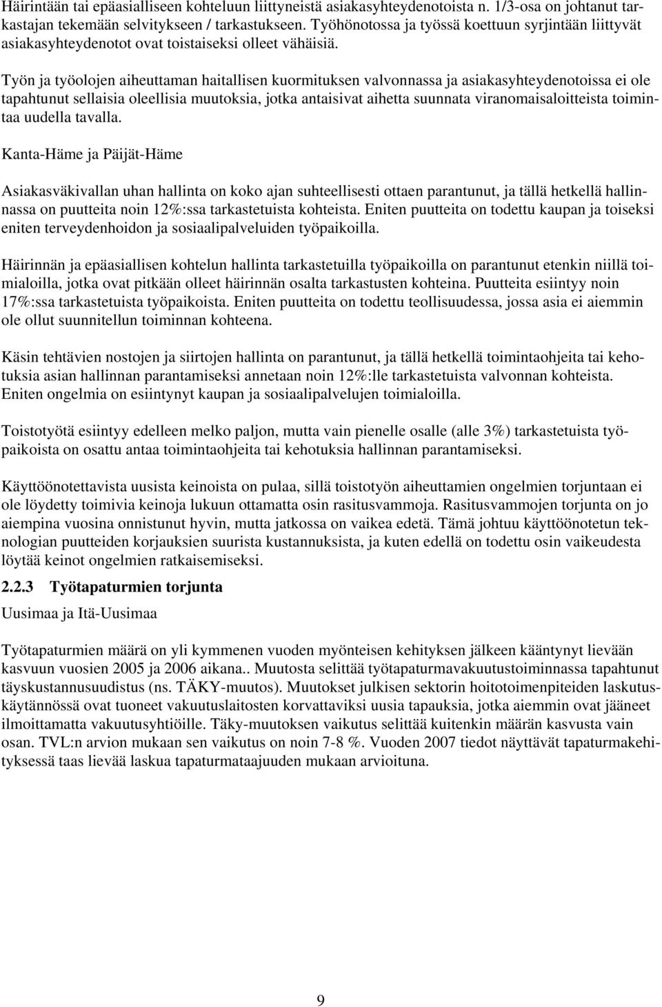 Työn ja työolojen aiheuttaman haitallisen kuormituksen valvonnassa ja asiakasyhteydenotoissa ei ole tapahtunut sellaisia oleellisia muutoksia, jotka antaisivat aihetta suunnata viranomaisaloitteista