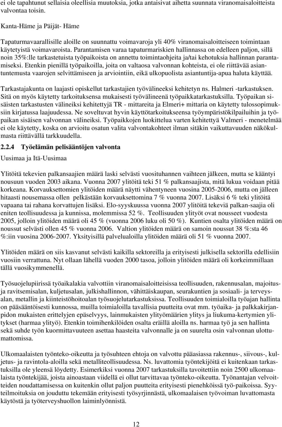 Parantamisen varaa tapaturmariskien hallinnassa on edelleen paljon, sillä noin 35%:lle tarkastetuista työpaikoista on annettu toimintaohjeita ja/tai kehotuksia hallinnan parantamiseksi.